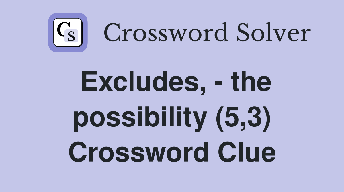 Excludes, - the possibility (5,3) Crossword Clue