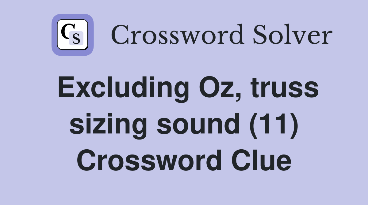 Excluding Oz, truss sizing sound (11) Crossword Clue