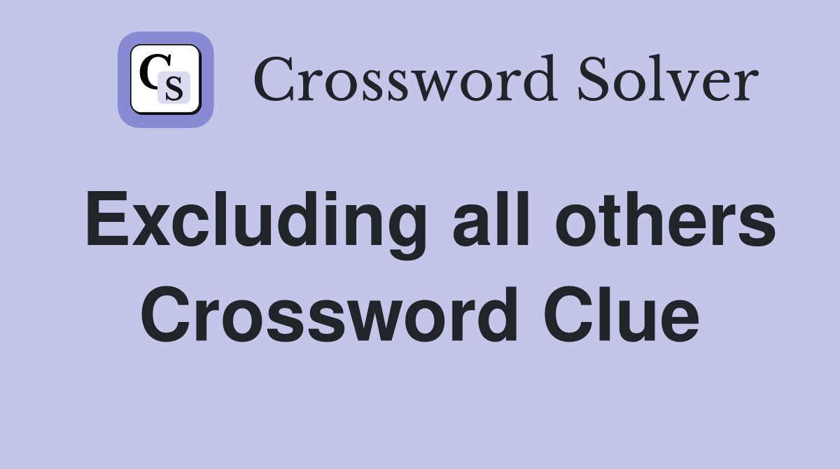Excluding all others Crossword Clue