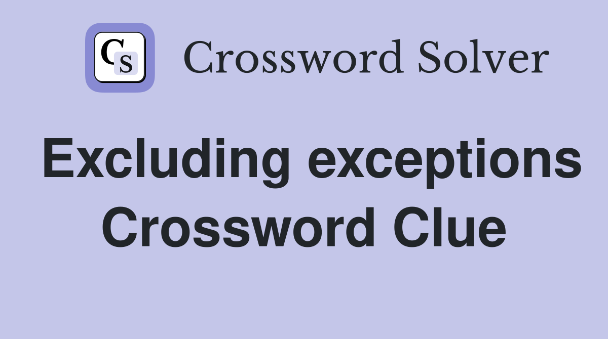 Excluding exceptions Crossword Clue