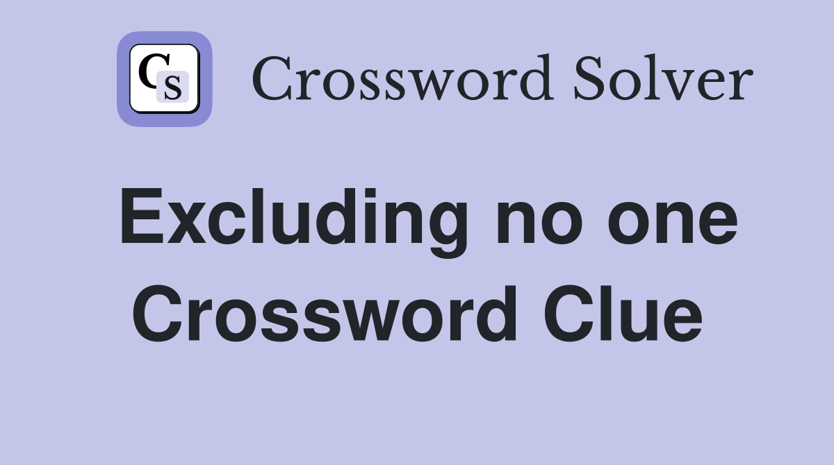 Excluding no one Crossword Clue