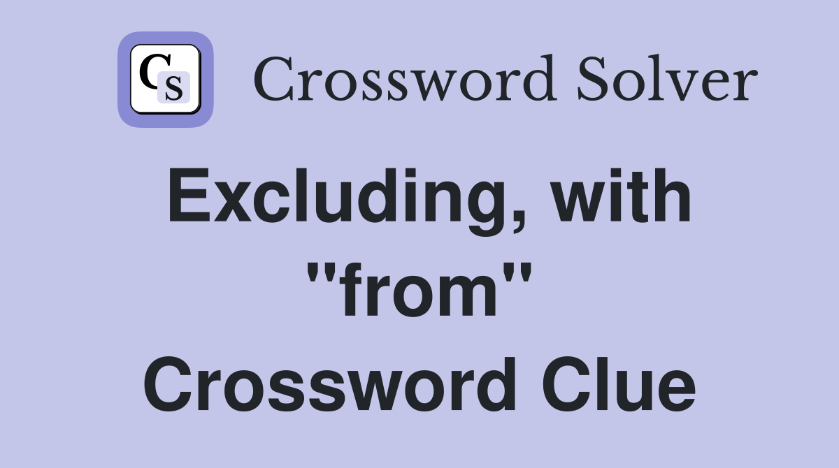 Excluding, with "from" Crossword Clue