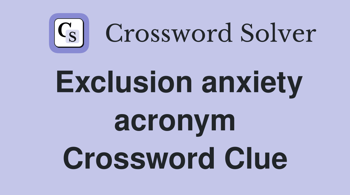 Exclusion anxiety acronym Crossword Clue