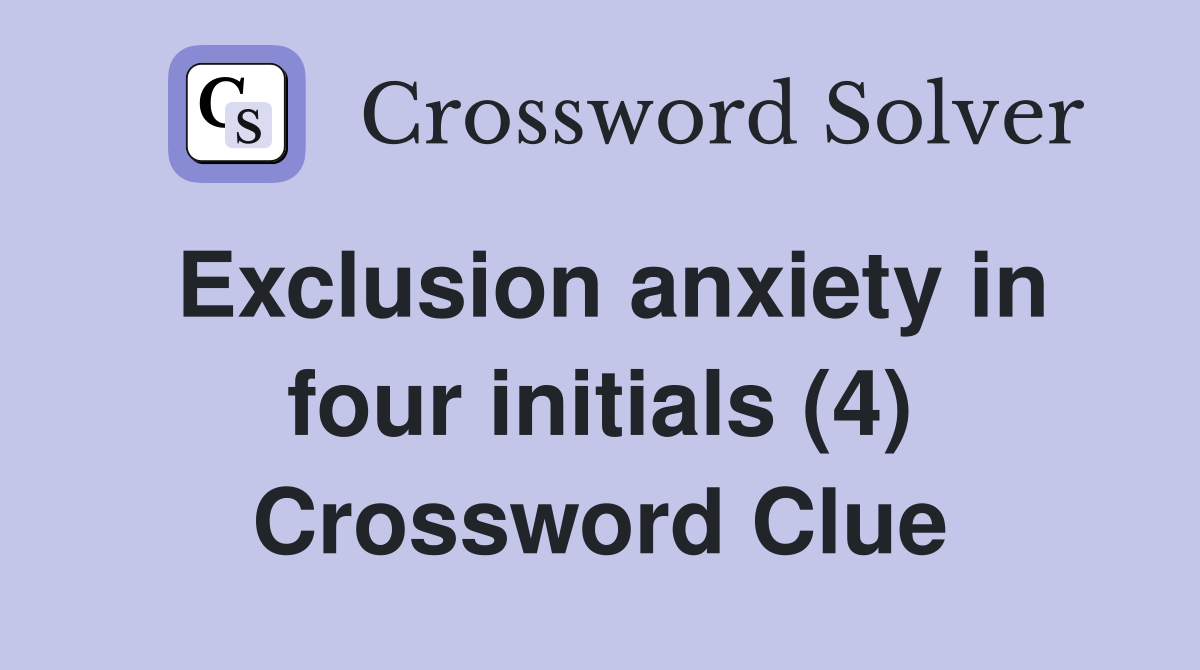 Exclusion anxiety in four initials (4) Crossword Clue