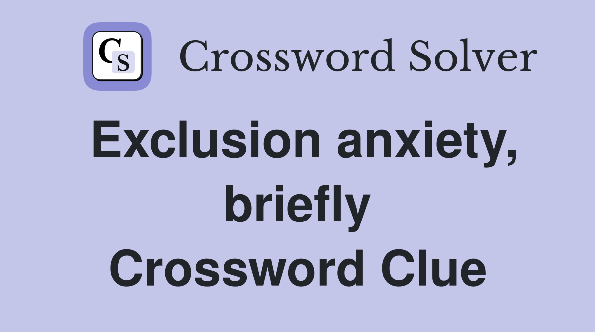 Exclusion anxiety, briefly Crossword Clue
