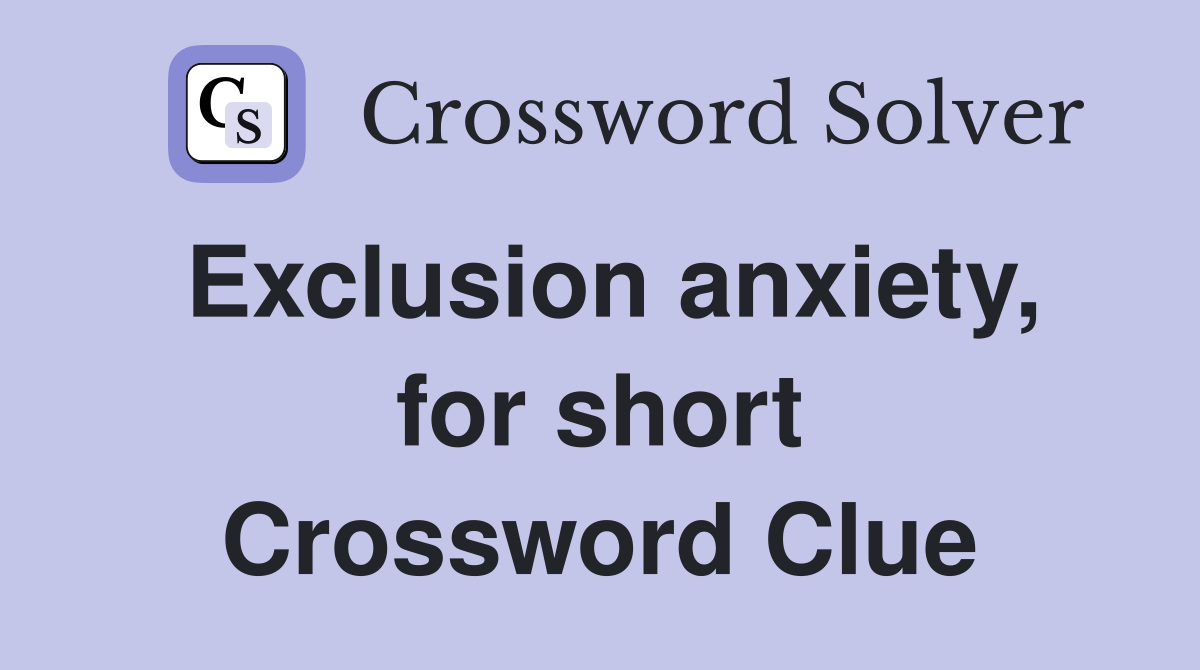Exclusion anxiety, for short Crossword Clue