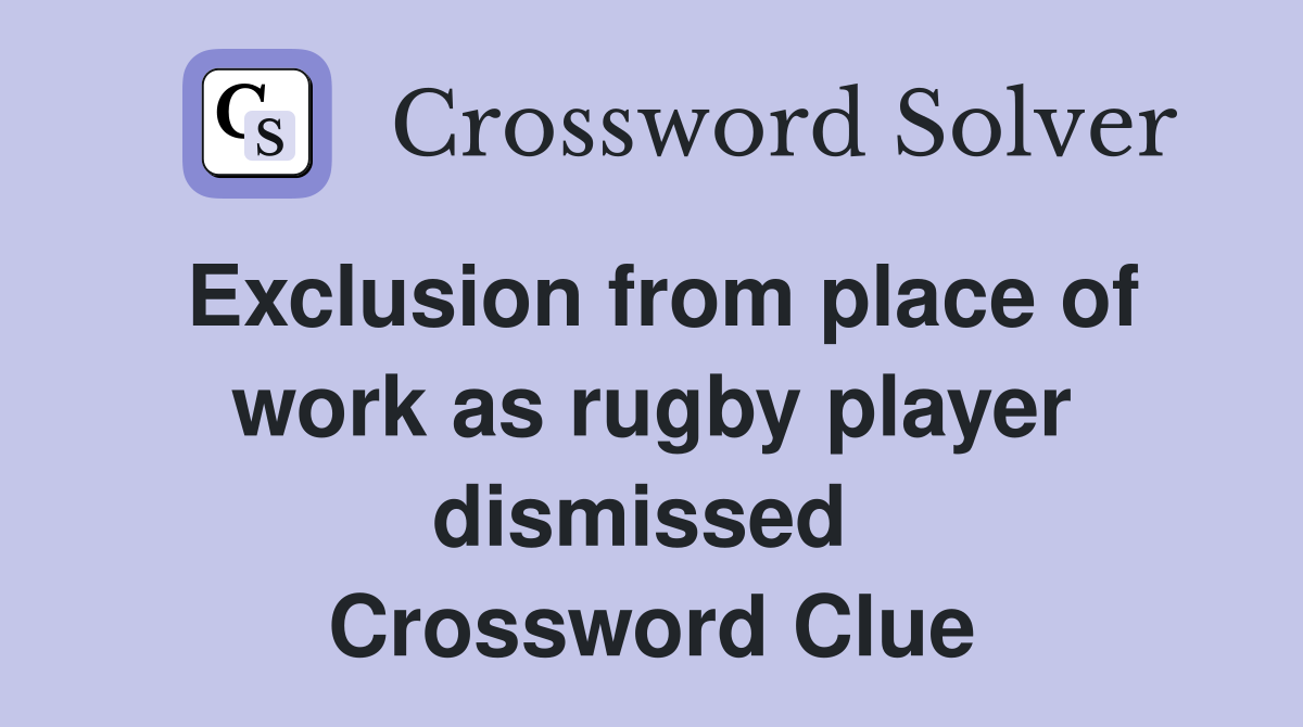 Exclusion from place of work as rugby player dismissed  Crossword Clue