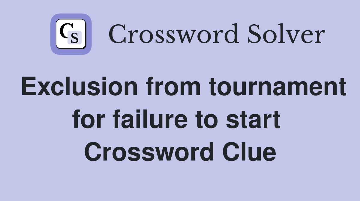 Exclusion from tournament for failure to start  Crossword Clue
