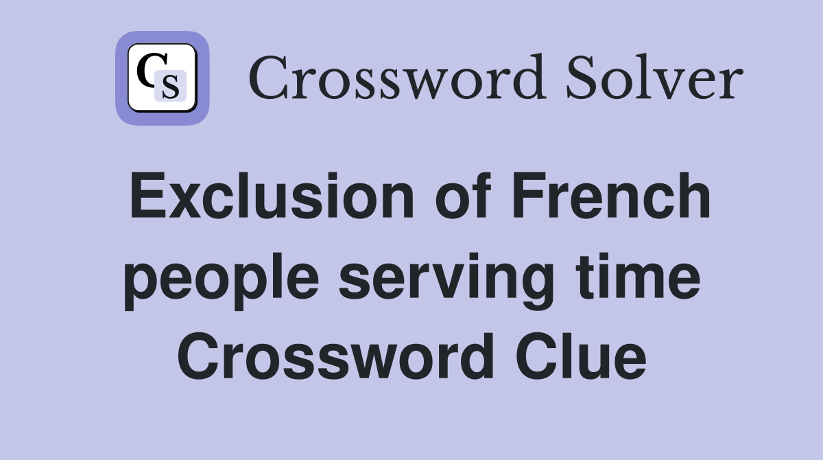 Exclusion of French people serving time Crossword Clue