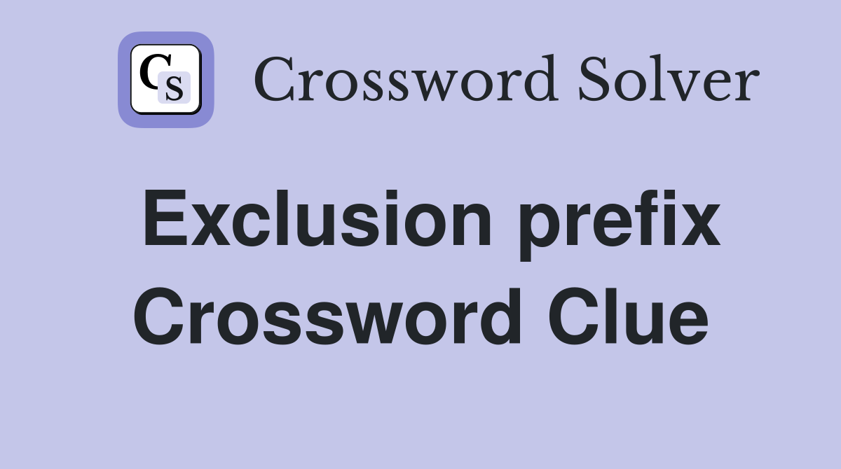 Exclusion prefix Crossword Clue