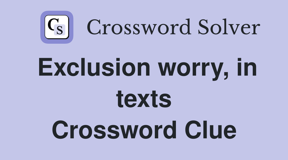 Exclusion worry, in texts Crossword Clue