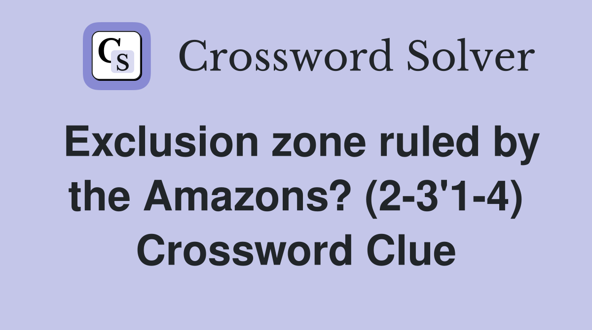 Exclusion zone ruled by the Amazons? (2-3'1-4) Crossword Clue