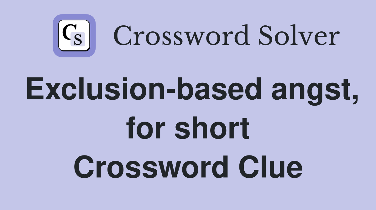 Exclusion-based angst, for short Crossword Clue