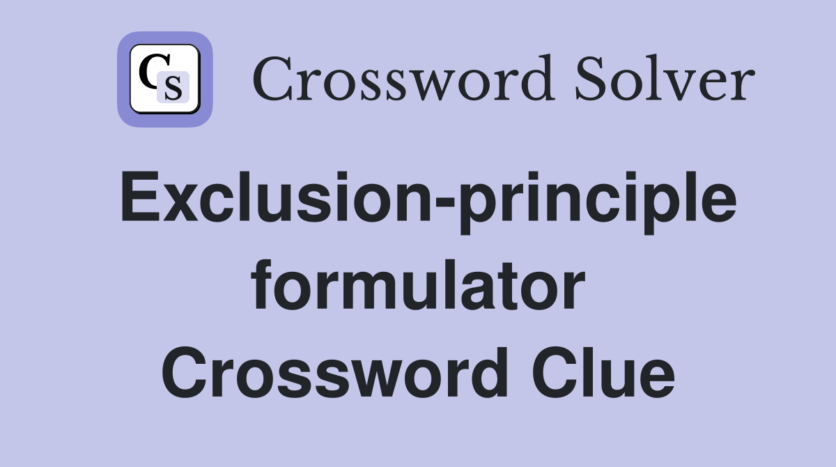 Exclusion-principle formulator Crossword Clue