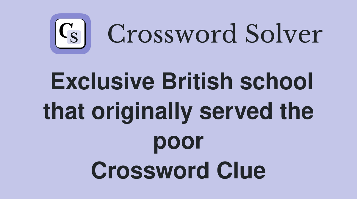 Exclusive British school that originally served the poor Crossword Clue