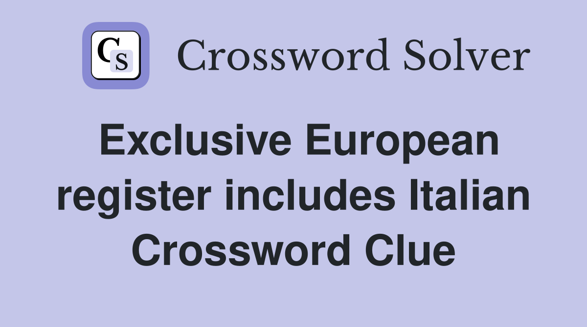 Exclusive European register includes Italian Crossword Clue