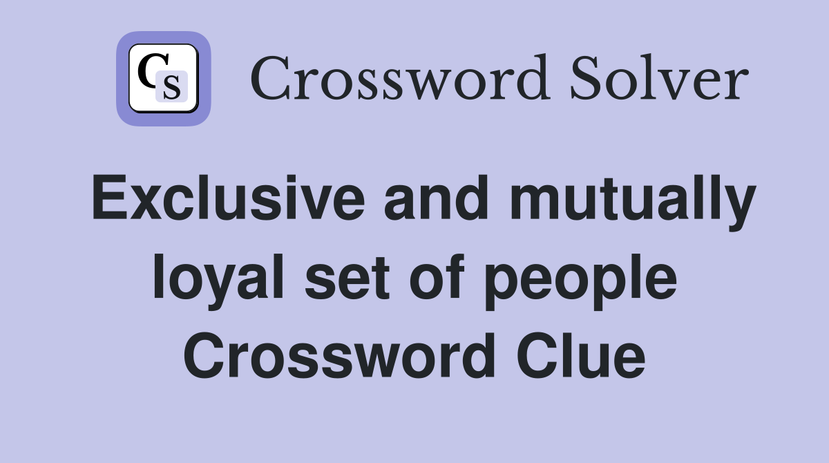 Exclusive and mutually loyal set of people Crossword Clue