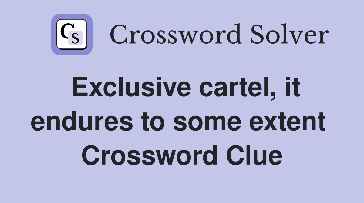 Exclusive cartel, it endures to some extent  Crossword Clue