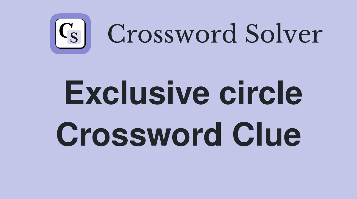 Exclusive circle Crossword Clue