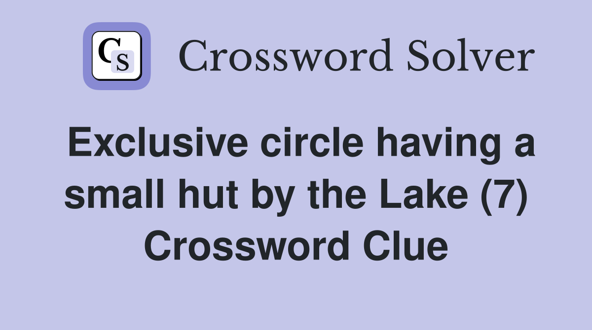 Exclusive circle having a small hut by the Lake (7) Crossword Clue