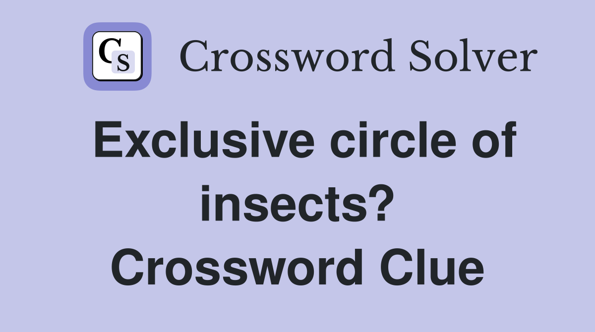 Exclusive circle of insects? Crossword Clue