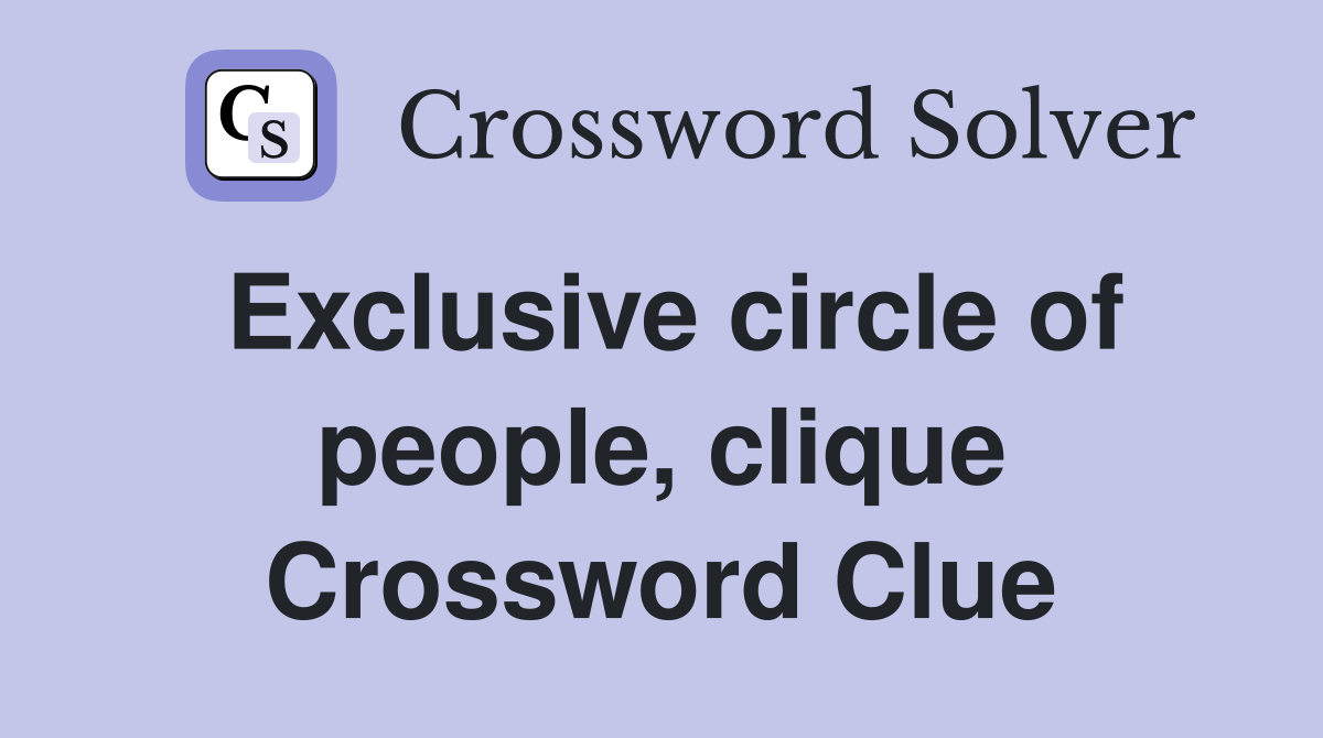 Exclusive circle of people, clique Crossword Clue