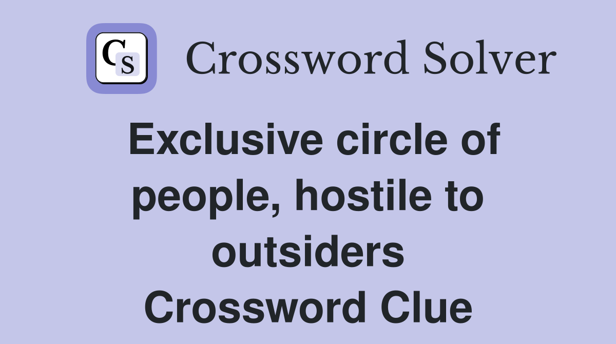 Exclusive circle of people, hostile to outsiders Crossword Clue