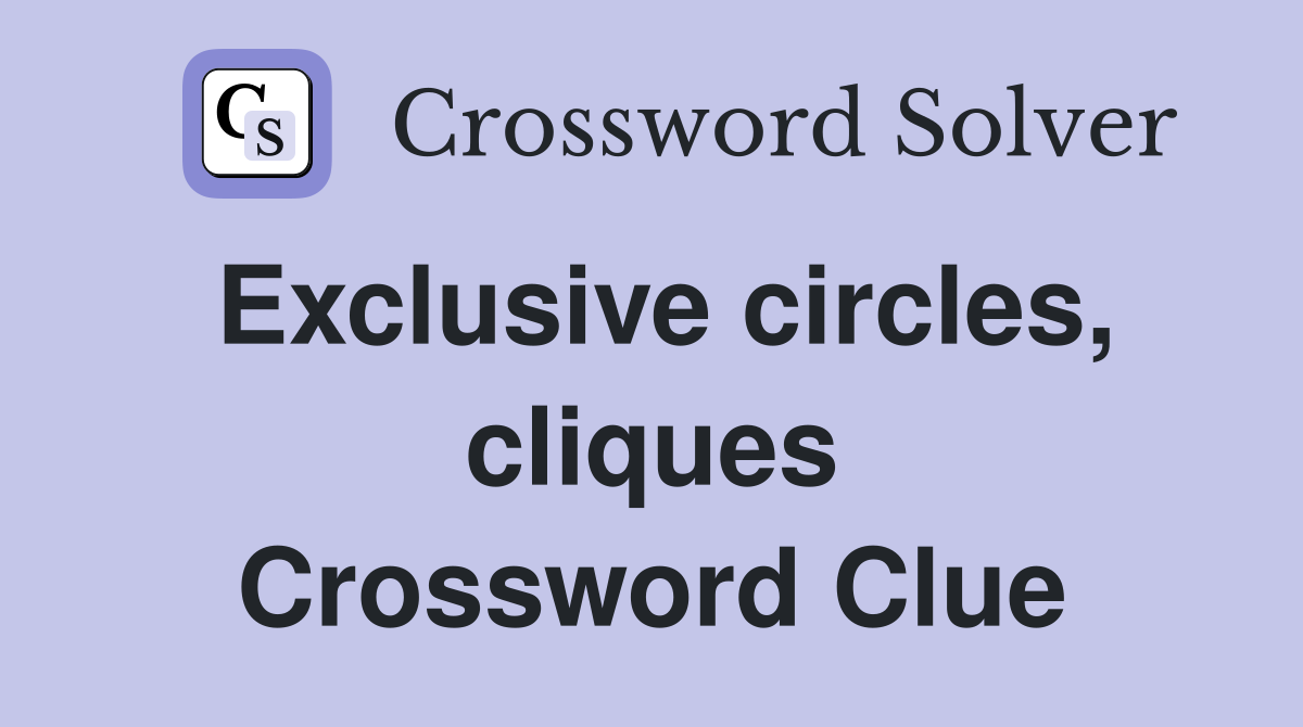 Exclusive circles, cliques Crossword Clue