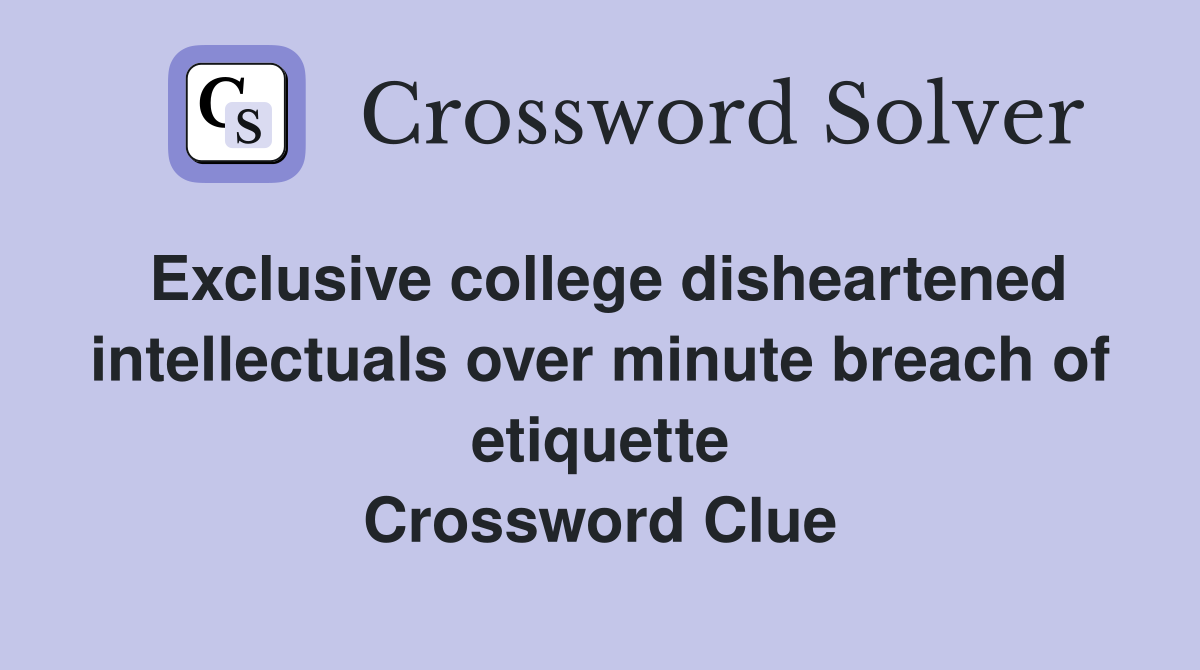 Exclusive college disheartened intellectuals over minute breach of etiquette Crossword Clue