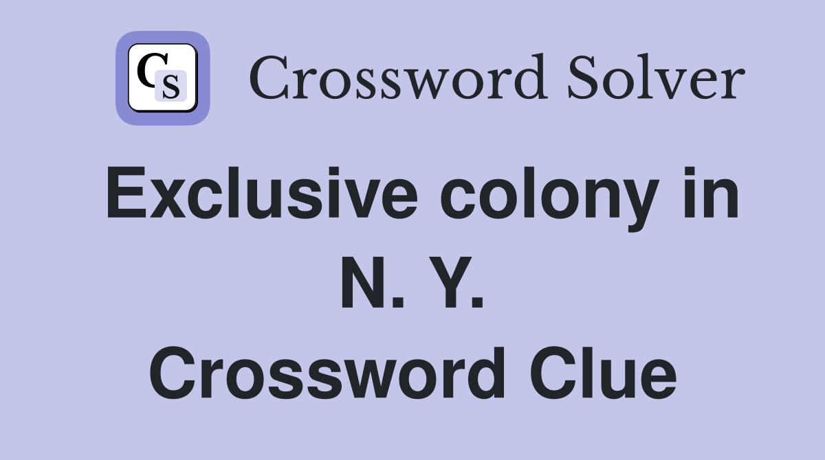 Exclusive colony in N. Y. Crossword Clue