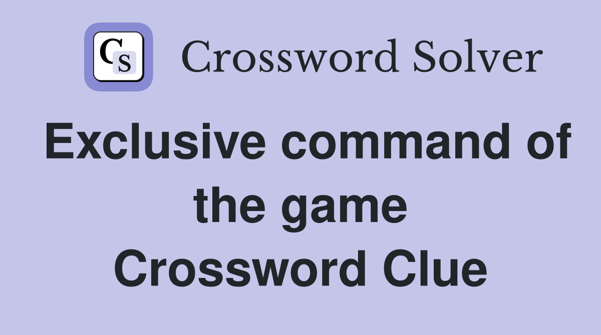 Exclusive command of the game Crossword Clue