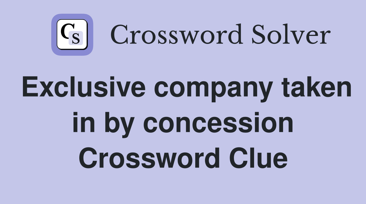 Exclusive company taken in by concession Crossword Clue