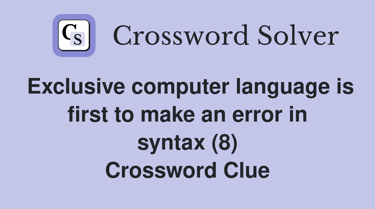 Exclusive computer language is first to make an error in syntax (8) Crossword Clue