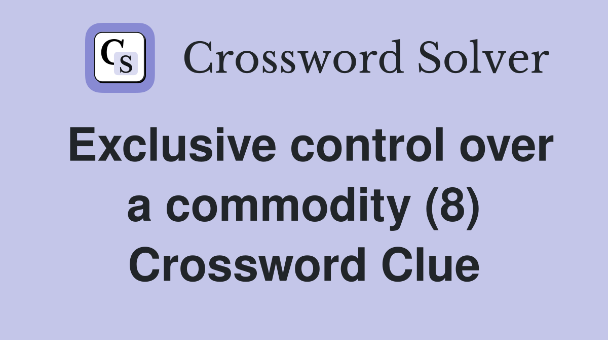 Exclusive control over a commodity (8) Crossword Clue