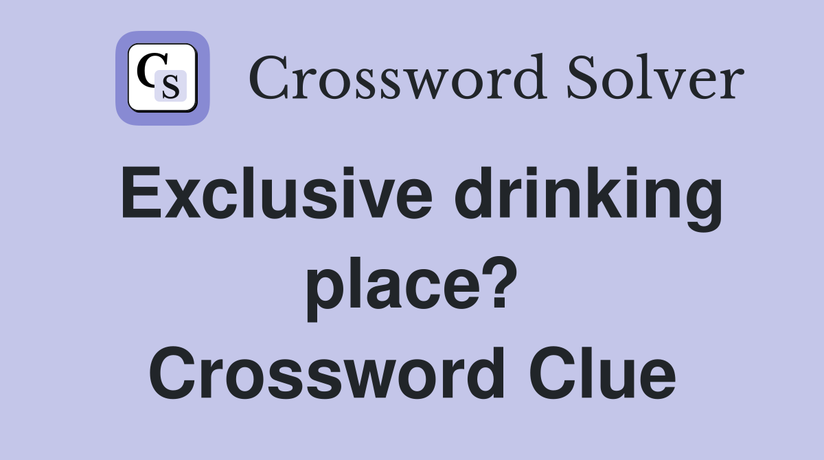 Exclusive drinking place? Crossword Clue