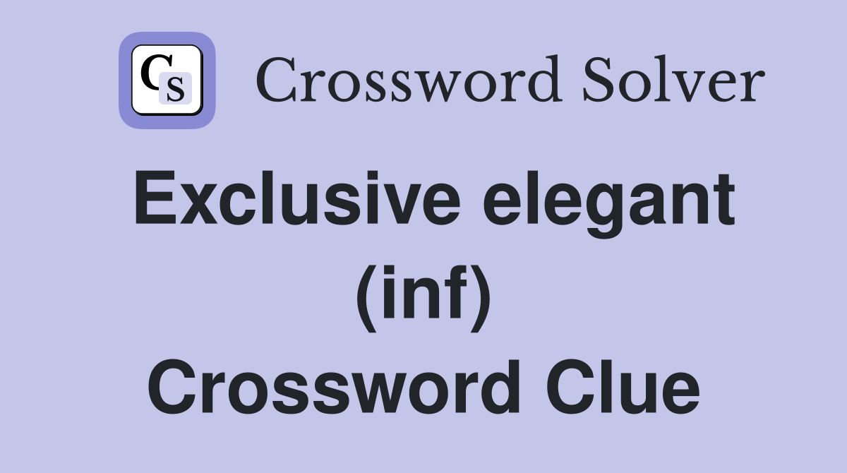 Exclusive elegant (inf) Crossword Clue