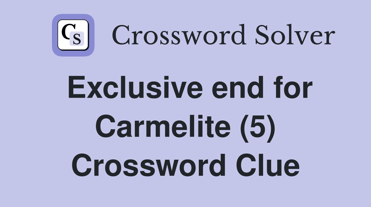 Exclusive end for Carmelite (5) Crossword Clue