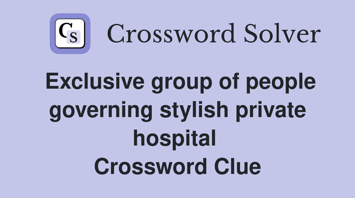Exclusive group of people governing stylish private hospital  Crossword Clue