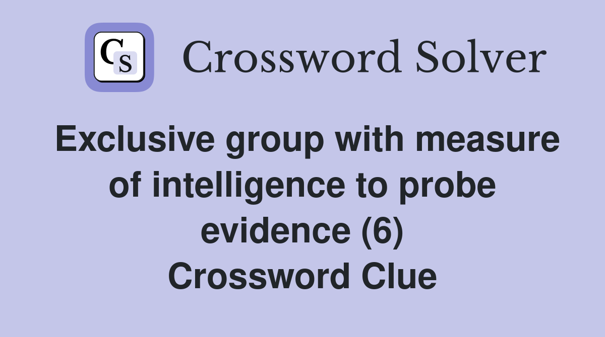 Exclusive group with measure of intelligence to probe evidence (6) Crossword Clue