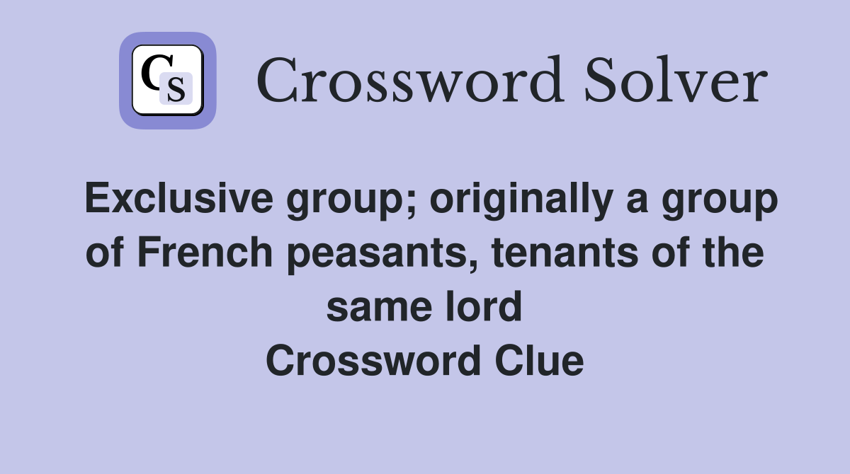 Exclusive group; originally a group of French peasants, tenants of the same lord Crossword Clue