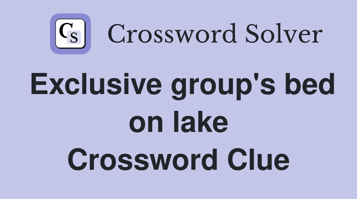 Exclusive group's bed on lake Crossword Clue