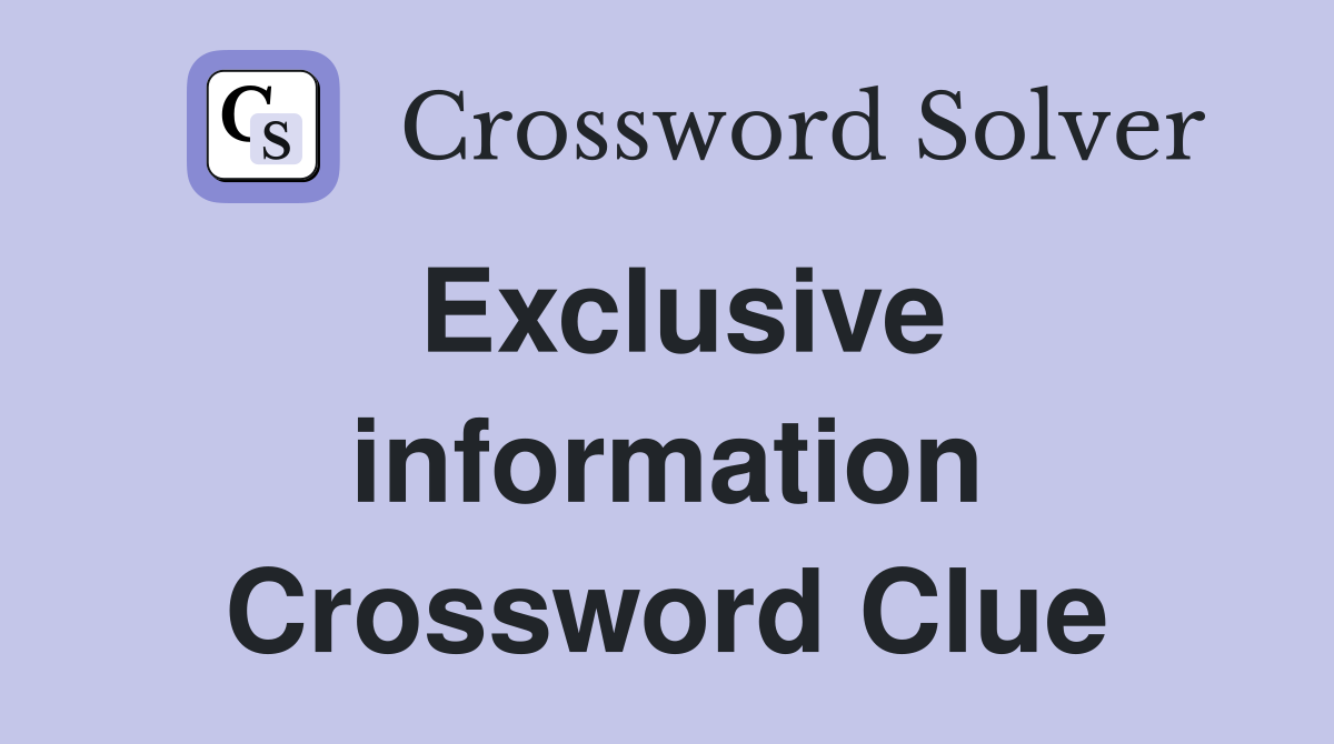 Exclusive information Crossword Clue