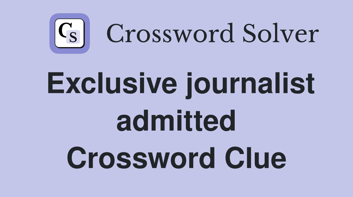 Exclusive journalist admitted Crossword Clue