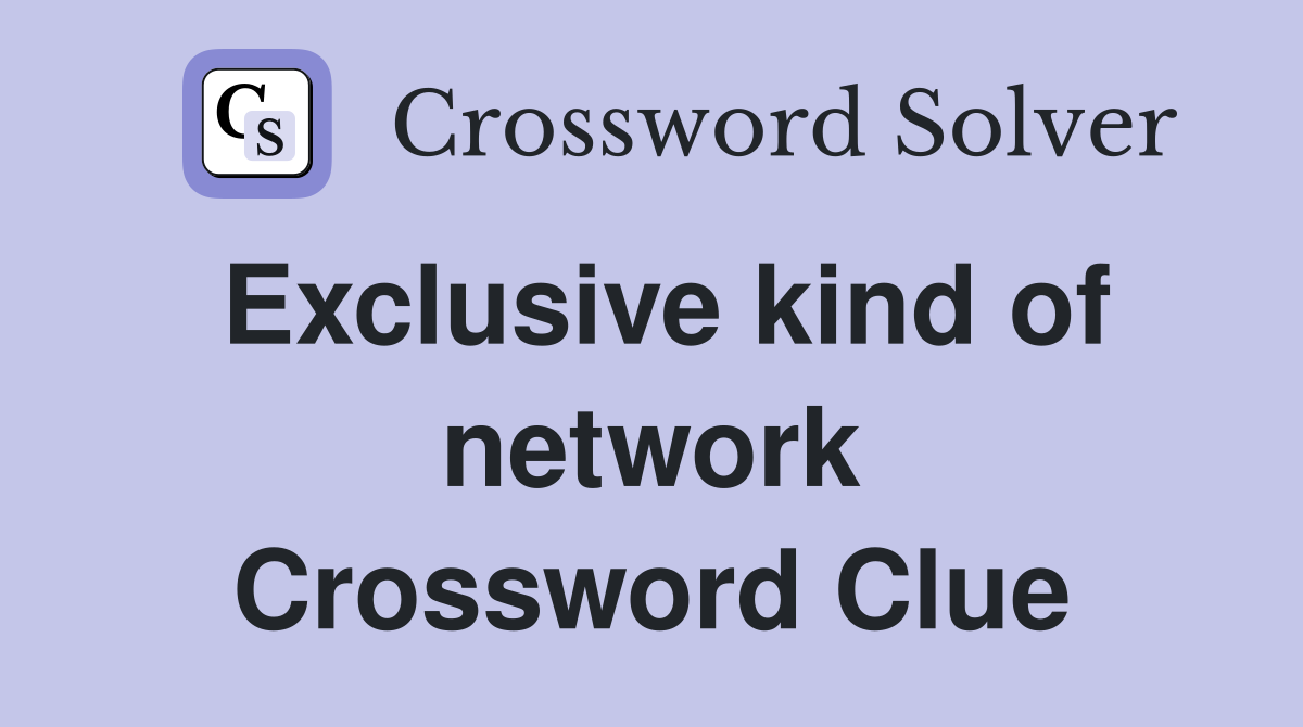 Exclusive kind of network Crossword Clue