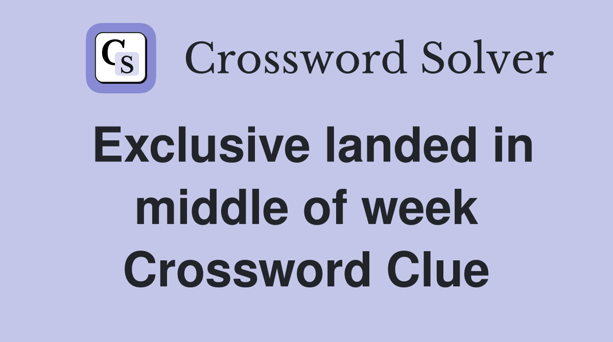 Exclusive landed in middle of week Crossword Clue