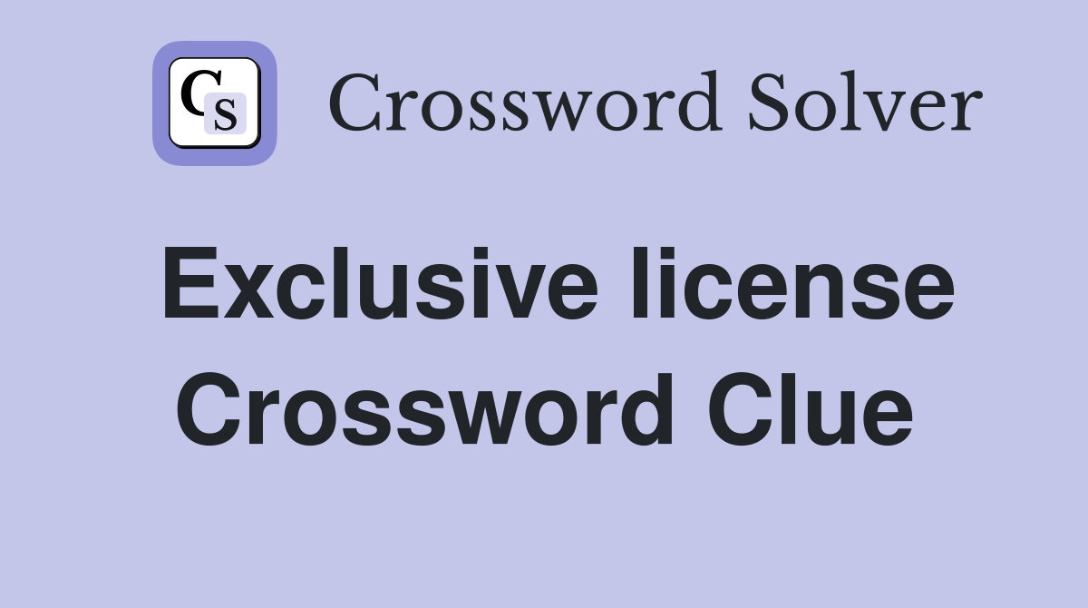 Exclusive license Crossword Clue