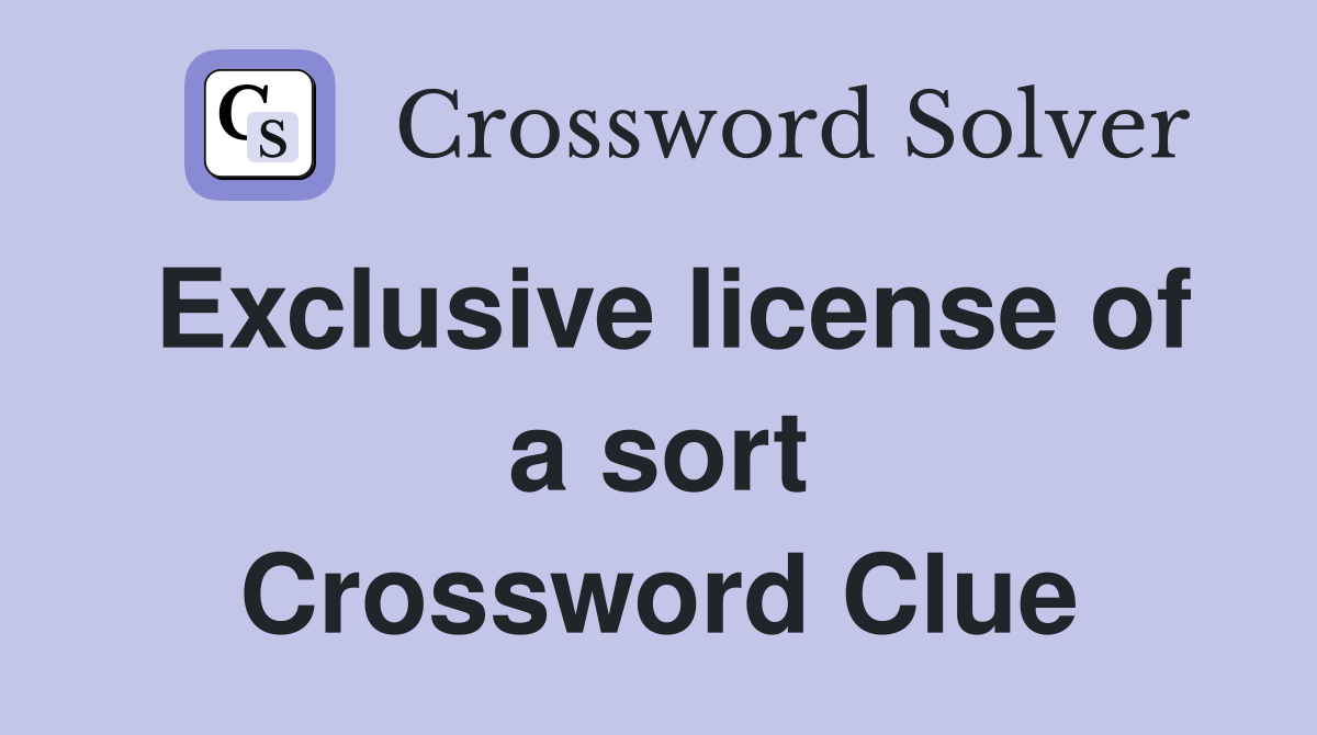 Exclusive license of a sort Crossword Clue