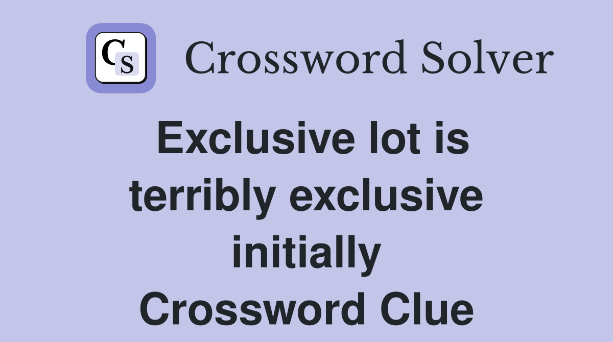Exclusive lot is terribly exclusive initially Crossword Clue