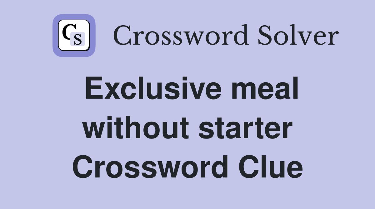 Exclusive meal without starter Crossword Clue