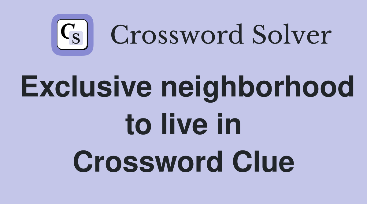 Exclusive neighborhood to live in Crossword Clue
